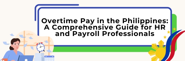 You are currently viewing Overtime Pay in the Philippines: A Comprehensive Guide for HR and Payroll Professionals