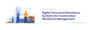 Read more about the article Digital Time and Attendance Systems for Construction Workforce Management