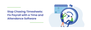 Read more about the article Stop Chasing Timesheets: Fix Payroll with a Time and Attendance Software