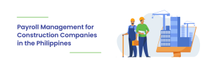 Read more about the article Payroll Management for Construction Companies in the Philippines
